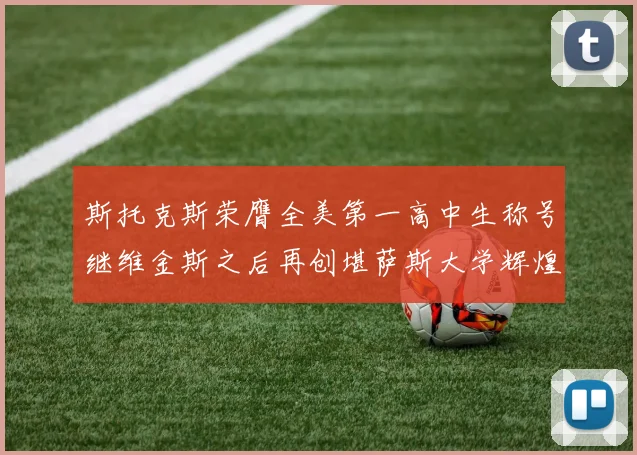 斯托克斯荣膺全美第一高中生称号继维金斯之后再创堪萨斯大学辉煌历史