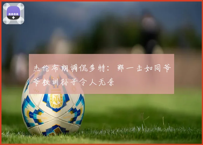 杰伦布朗调侃多特：那一击如同爷爷教训孙子令人无奈