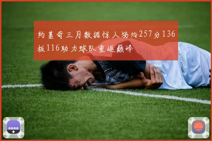 约基奇三月数据惊人场均257分136板116助力球队重返巅峰